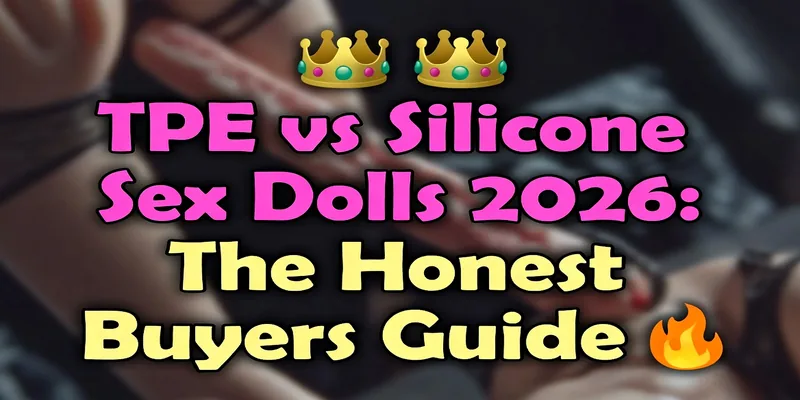 TPE vs Silicone Sex Dolls 2026: The Honest Buyers Guide